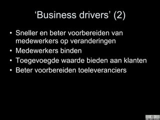 ‘ Business drivers’ (2) Sneller en beter voorbereiden van medewerkers op veranderingen Medewerkers binden Toegevoegde waarde bieden aan klanten Beter voorbereiden toeleveranciers 