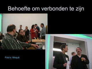 Behoefte om verbonden te zijn Foto’s : Moqub 