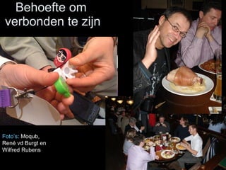 Behoefte om  verbonden te zijn Foto’s : Moqub , René vd Burgt en Wilfred Rubens 