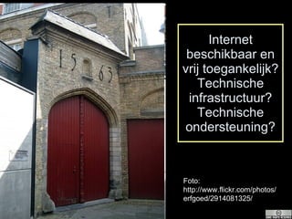 Internet beschikbaar en vrij toegankelijk? Technische infrastructuur? Technische ondersteuning? Foto: http://www.flickr.com/photos/erfgoed/2914081325/ 