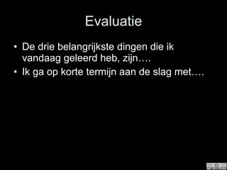 Evaluatie De drie belangrijkste dingen die ik vandaag geleerd heb, zijn…. Ik ga op korte termijn aan de slag met…. 