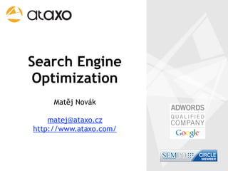 Search Engine
 Optimization
     Matěj Novák

    matej@ataxo.cz
http://www.ataxo.com/
 