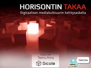HORISONTIN TAKAA
Digitaalisen mediakulttuurin kehitysaskelia




             Huhtikuu 2009
           Teemu Arina
                                      tar1na
 