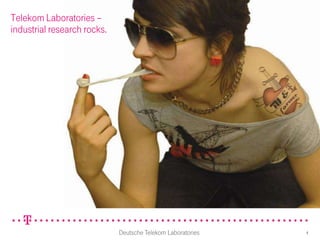 Telekom Laboratories –
industrial research rocks.




                             Deutsche Telekom Laboratories   4
 