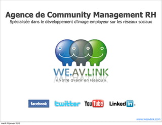 Agence de Community Management RH
         Spécialisée dans le développement d’image employeur sur les réseaux sociaux




                                                                           www.weavlink.com
mardi 26 janvier 2010
 