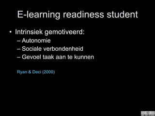 E-learning readiness student Intrinsiek gemotiveerd: Autonomie Sociale verbondenheid Gevoel taak aan te kunnen Ryan &  Deci  (2000) 