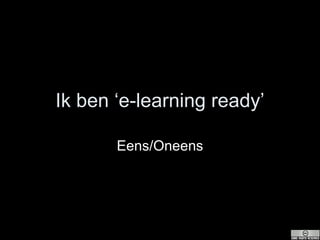 Ik ben ‘e-learning ready’ Eens/Oneens 