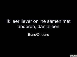 Ik leer liever online samen met anderen, dan alleen Eens/Oneens 
