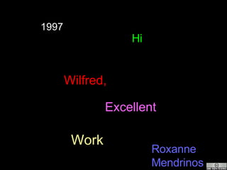1997 Hi Wilfred, Excellent Work Roxanne Mendrinos 