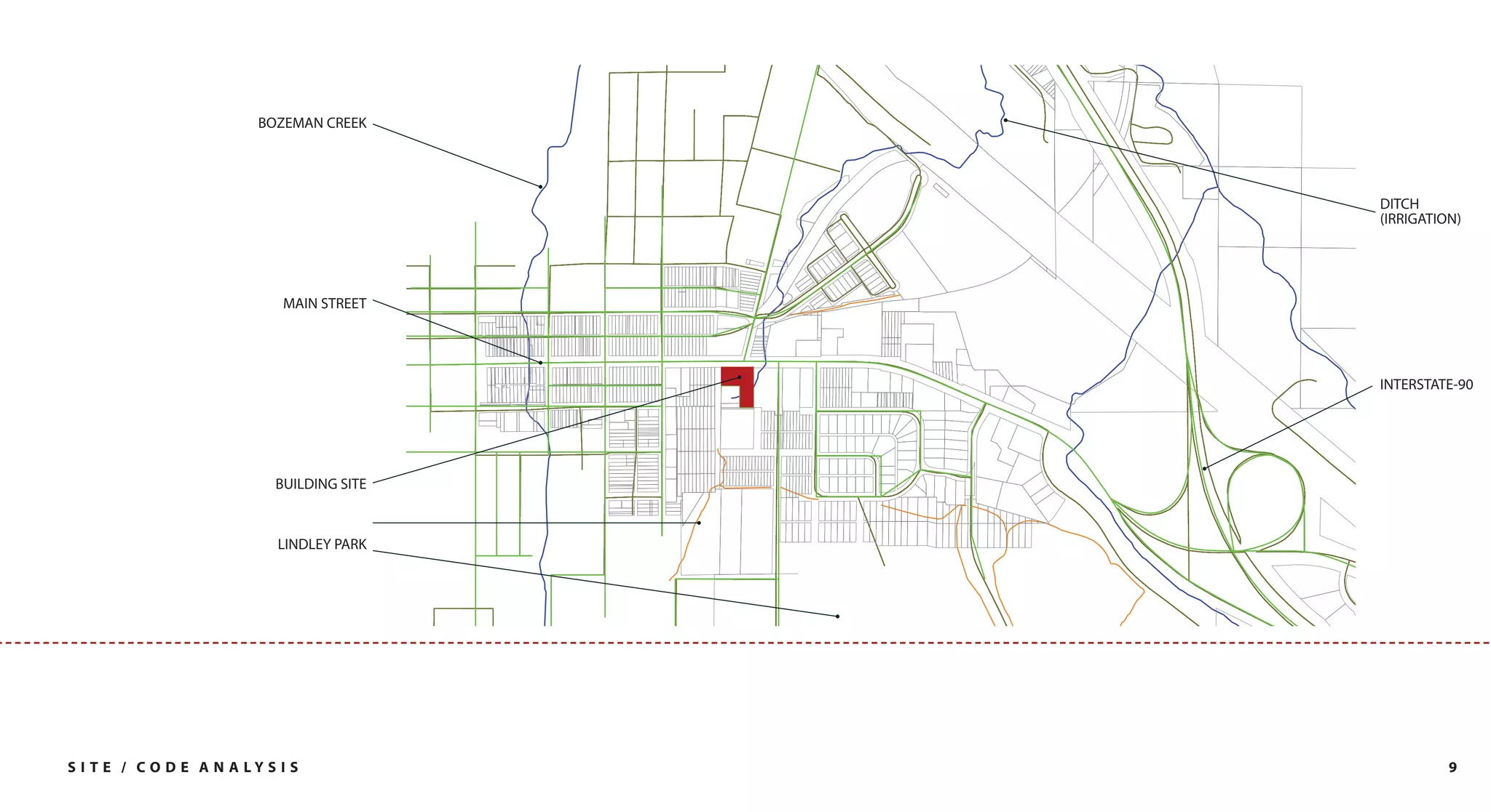 BOZEMAN CREEK




                                            DITCH
                                            (IRRIGATION)




                             MAIN STREET




                                            INTERSTATE-90




                            BUILDING SITE


                             LINDLEY PARK




S I T E / C O D E A N A LY S I S                      9
 