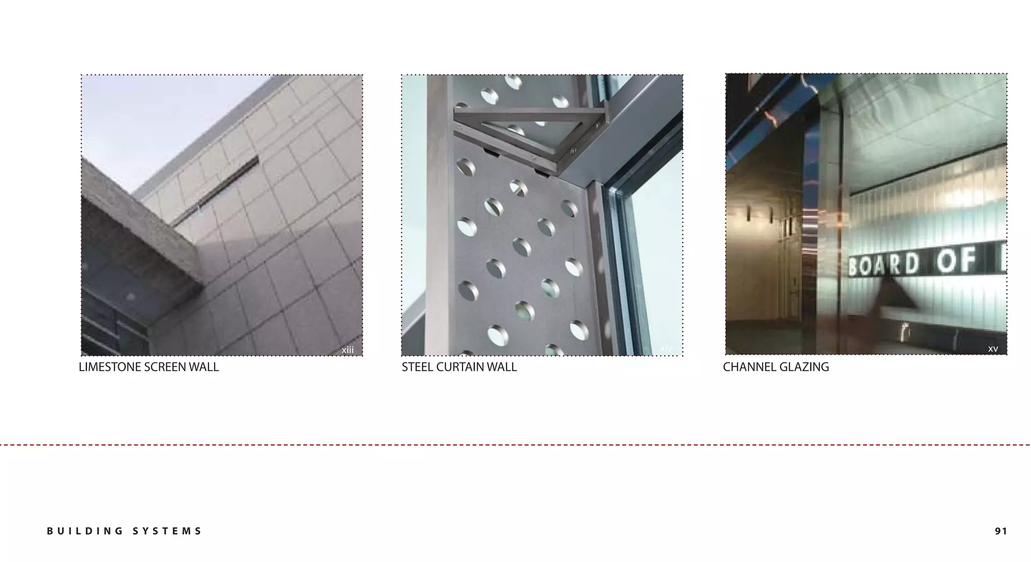 xiii                        xiv                     xv
     LIMESTONE SCREEN WALL          STEEL CURTAIN WALL         CHANNEL GLAZING




B U I L DI NG   SYST EM S                                                         91
 