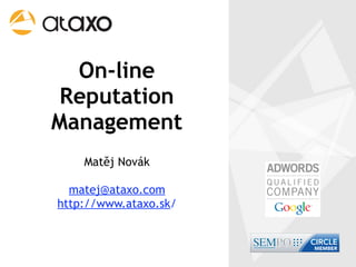 On-line
 Reputation
Management
    Matěj Novák

  matej@ataxo.com
http://www.ataxo.sk/
 