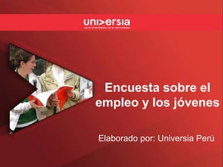 Encuesta sobre el
empleo y los jóvenes
Elaborado por: Universia Perú
 