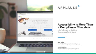 Accessibility Is More Than
a Compliance Checkbox
eBay’s Secrets to Building
Experiences for All Users
Mark Lapole
Lead Product Manager of Accessibility, eBay
Hamish Sherlock
Director of Solution Consultation,Applause
 