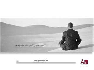 “Trobarem el camí, y si no, el construirem“




                            www.agoraconcept.com
 