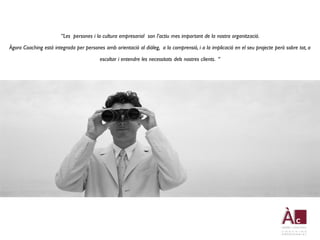 “Les persones i la cultura empresarial son l’actiu mes important de la nostra organització.

Àgora Coaching está integrada per persones amb orientació al diàleg, a la comprensió, i a la implicació en el seu projecte però sobre tot, a

                                          escoltar i entendre les necessitats dels nostres clients. “
 