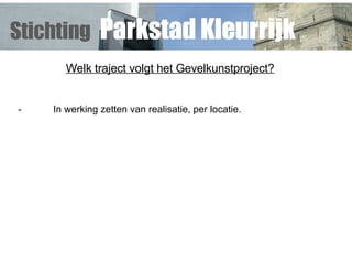 Welk traject volgt het Gevelkunstproject? - In werking zetten van realisatie, per locatie. Stichting   Parkstad Kleurrijk 