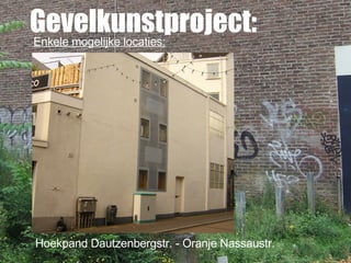 Gevelkunstproject: Enkele mogelijke locaties: Hoekpand Dautzenbergstr. - Oranje Nassaustr. 