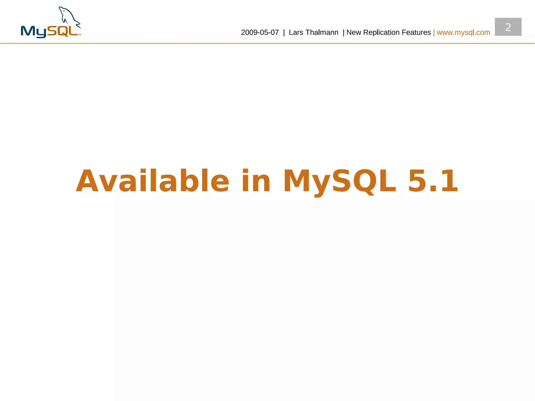 2009­05­07 | Lars Thalmann | New Replication Features | www.mysql.com
                                                                                 2




Available in MySQL 5.1
 