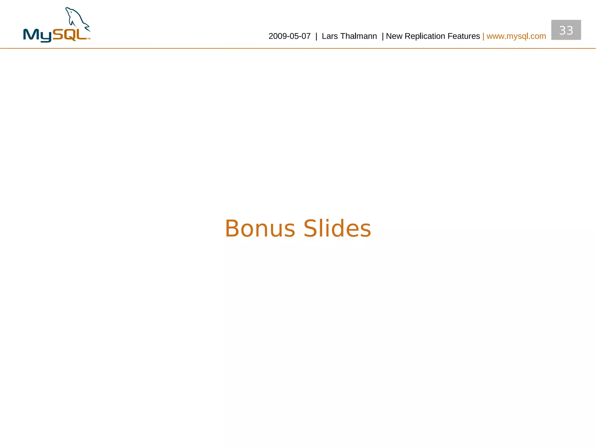 2009­05­07 | Lars Thalmann | New Replication Features | www.mysql.com
                                                                           33




Bonus Slides
 