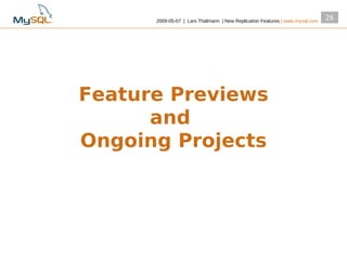 2009­05­07 | Lars Thalmann | New Replication Features | www.mysql.com
                                                                              26




Feature Previews
      and
Ongoing Projects
 