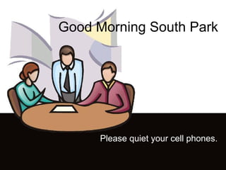 Good Morning South Park Please quiet your cell phones.  