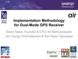 Implementation Methodology
      for Dual-Mode GPS Receiver
David Tester, Founder & CTO, Air Semiconductor
Jon Young, Chris Atkinson & Tom Ryan, Synopsys




          1
 