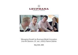 Managing Growth by Business Model Innovation
2nd-4th Session, Dr. oec. (HSG) Patrick Stähler

                 May 8-9th, ...