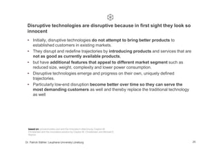Disruptive technologies are disruptive because in first sight they look so
 innocent
      Initially, disruptive technolog...