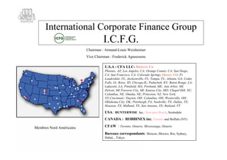 International Corporate Finance Group
                                    I.C.F.G.
                          Chairman : Armand-Louis Weisheimer
                          Vice Chairman : Frederick Agneessens

                                     U.S.A : CFA LLC- Denver Co
                                     Phoenix, AZ; Los Angeles, CA; Orange County, CA; San Diego,
                                     CA; San Francisco, CA; Colorado Springs, Denver, CO; Ft.
                                     Lauderdale, FL; Jacksonville, FL; Tampa, FL; Atlanta, GA; Cedar
                                     Falls, IA; Boise, ID; Chicago,IL; Paduchah, KY; Baton Rouge, LA;
                                     Lafayette, LA; Pittsfield, MA; Portland, ME; Ann Arbor, MI;
                                     Detroit, MI;Traverse City, MI; Kansas City, MO; Chapel Hill, NC;
                                     Columbus, NE; Omaha, NE; Princeton, NJ; New York,
                                     NY;Cincinnati / Dayton, OH; Columbus, OH; Westerville, OH;
                                     Oklahoma City, OK; Pittsburgh, PA; Nashville, TN; Dallas, TX;
                                     Houston, TX; Midland, TX; San Antonio, TX; Rutland, VT

                                     USA: HUNTERWISE Inc.: New port Beach, Scottsdale
                                     CANADA : ROBBINEX inc. Toronto and Buffalo (NY)

Membres Nord Américains              CFAW : Toronto, Ontario, Mississauga, Ontario
                                     Bureaux correspondants: Moscou ,Mexico, Rio, Sydney,
                                     Dubaï, , Tokyo.
 