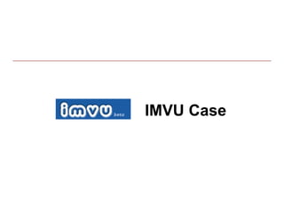 IMVU Case
 