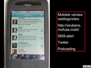 Mobiele versies weblogs/sites http://wrubens.mofuse.mobi/ SMS-alert Twitter Podcasting 