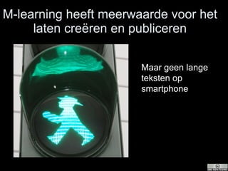 M-learning heeft meerwaarde voor het laten creëren en publiceren Maar geen lange teksten op smartphone 