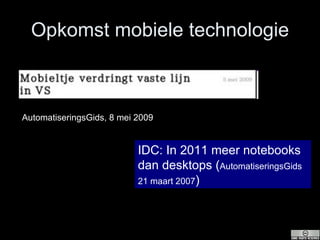 Opkomst mobiele technologie AutomatiseringsGids, 8 mei 2009 IDC: In 2011 meer notebooks dan desktops ( AutomatiseringsGids 21 maart 2007 ) 