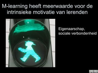 M-learning heeft meerwaarde voor de intrinsieke motivatie van lerenden Eigenaarschap, sociale verbondenheid 