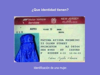 ¿Que identidad tienen?




 Identificación de una mujer.
 