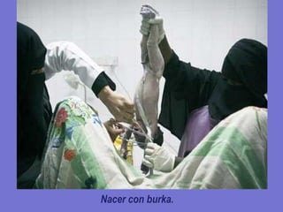Nacer con burka.
 