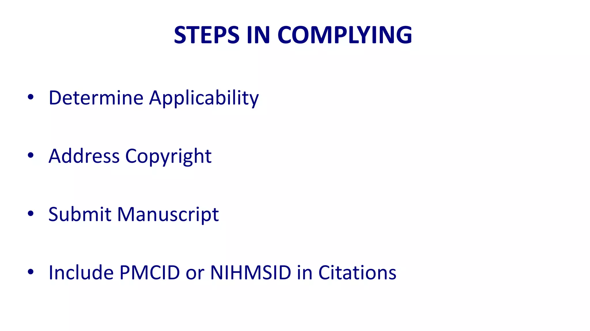 STEPS IN COMPLYING

• Determine Applicability

• Address Copyright

• Submit Manuscript

• Include PMCID or NIHMSID in Citations
 