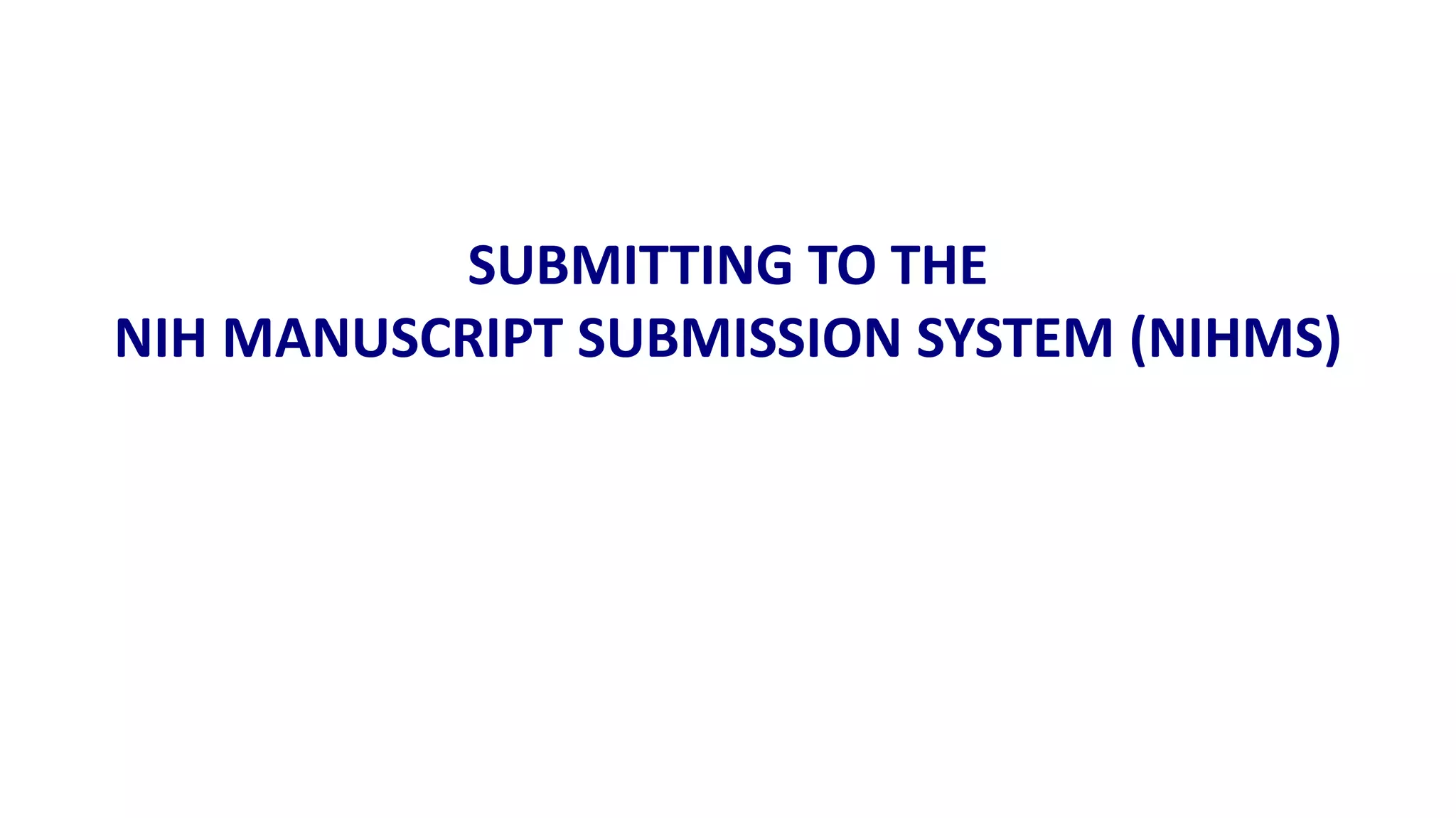 SUBMITTING TO THE
NIH MANUSCRIPT SUBMISSION SYSTEM (NIHMS)
 