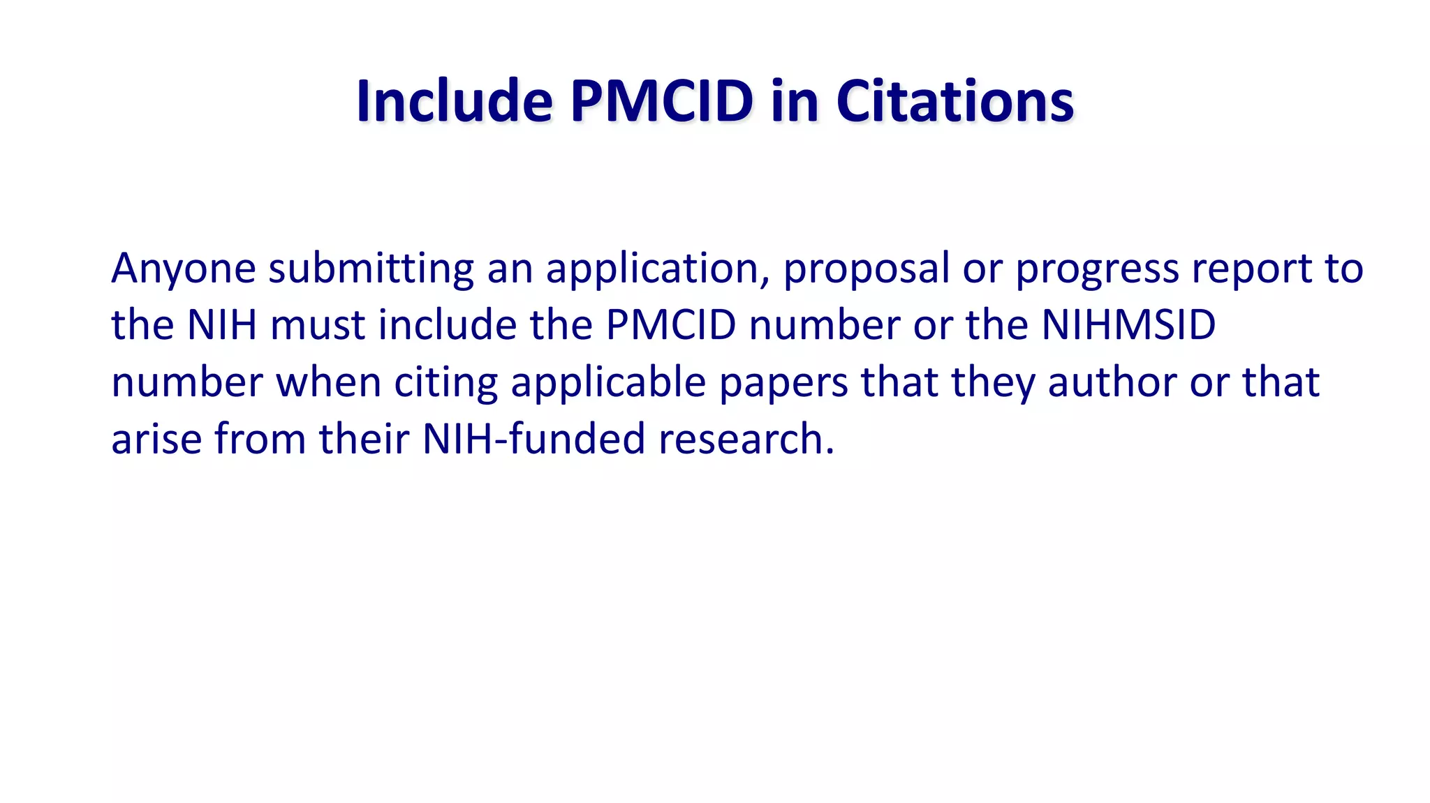 Include PMCID in Citations

Anyone submitting an application, proposal or progress report to
the NIH must include the PMCID number or the NIHMSID
number when citing applicable papers that they author or that
arise from their NIH-funded research.
 