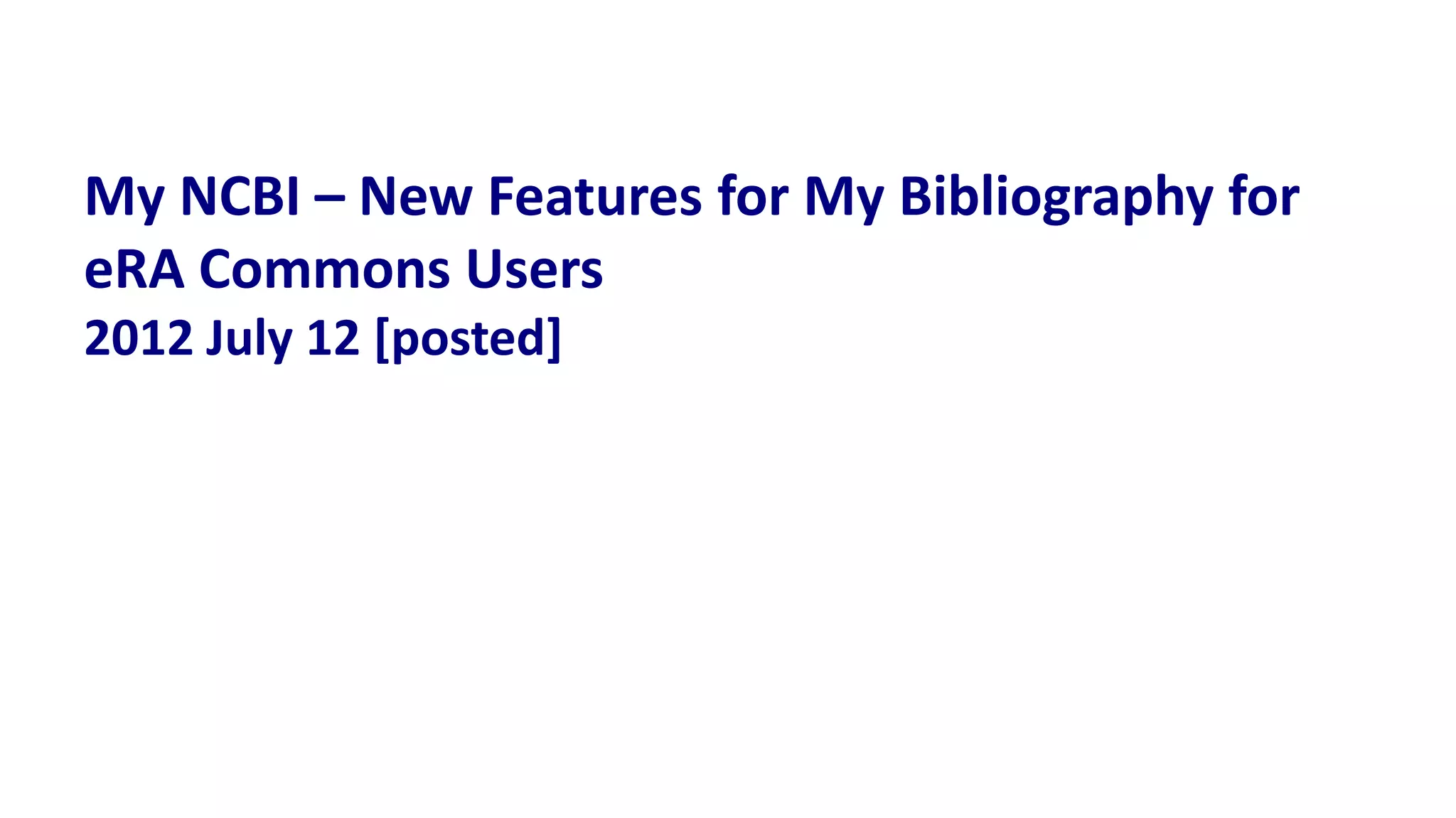My NCBI – New Features for My Bibliography for
eRA Commons Users
2012 July 12 [posted]
 