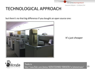 TECHNOLOGICAL APPROACH Thanks to http://www.flickr.com/photos/46264733@N00/268156261/in/photostream/ but there’s no that big difference if you bought an open source one:  It’s just cheaper  