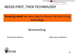 NEEDS FIRST, THEN TECHNOLOGY Knowing needs  we were able to choose the best fitting technology  Benchmarking: Proprietary software Open Source software 