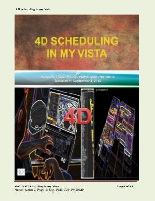 090513-4D Scheduling in my Vista Page 1 of 13
Author: Rufran C. Frago, P. Eng., PMP, CCP, PMI-RMP
4D Scheduling in my Vista
 