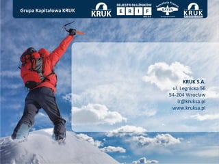 Grupa Kapita?owa KRUK




                              KRUK S.A.
                         ul. Legnicka 56
                        54-204 Wroc?aw
                           ir@kruksa.pl
                         www.kruksa.pl
 