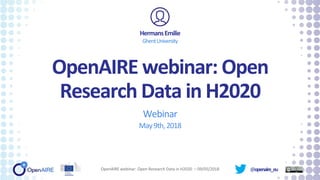 @openaire_eu
OpenAIRE webinar: Open
Research Data in H2020
Webinar
May9th,2018
HermansEmilie
GhentUniversity
OpenAIRE webinar: Open Research Data in H2020 – 09/05/2018
 