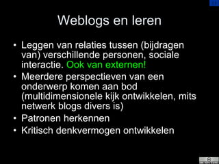 Weblogs en leren <ul><li>Leggen van relaties tussen (bijdragen van) verschillende personen, sociale interactie.  Ook van e...