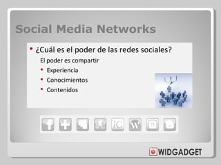 Social Media Networks <ul><li>¿Cuál es el poder de las redes sociales? </li></ul><ul><ul><ul><li>El poder es compartir </l...