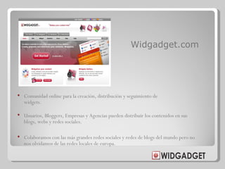 Widgadget.com <ul><li>Comunidad online para la creación, distribución y seguimiento de widgets. </li></ul><ul><li>Usuarios...