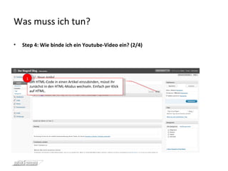 Was muss ich tun? Step 4: Wie binde ich ein Youtube-Video ein? (2/4) Um HTML-Code in einen Artikel einzubinden, müsst ihr zunächst in den HTML-Modus wechseln. Einfach per Klick auf HTML. 1 